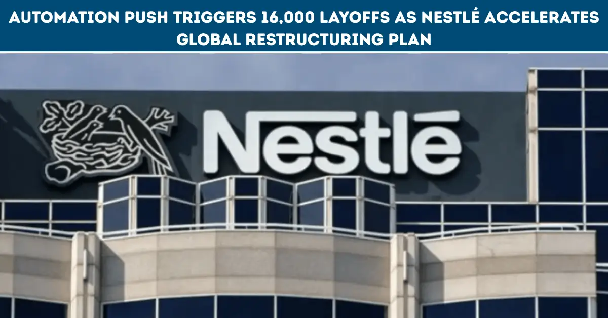 Automation Push Triggers 16,000 Layoffs as Nestlé Accelerates Global Restructuring Plan